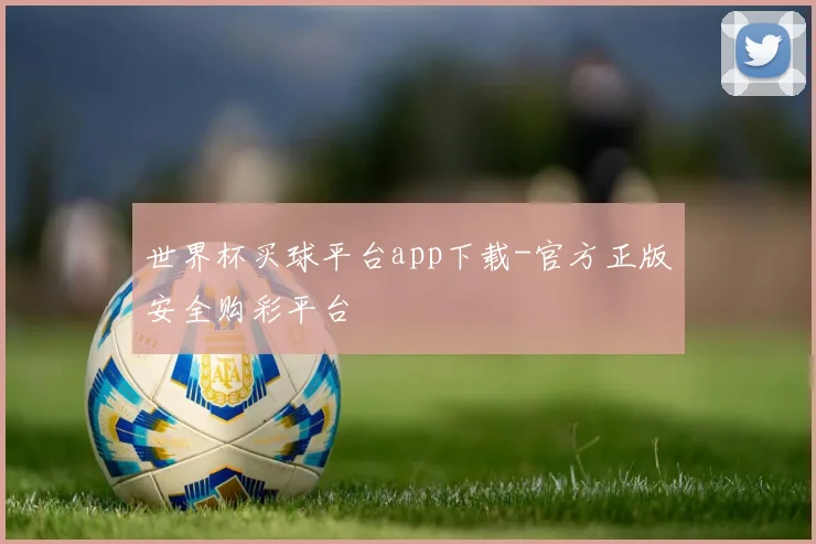 世界杯买球平台app下载-官方正版安全购彩平台