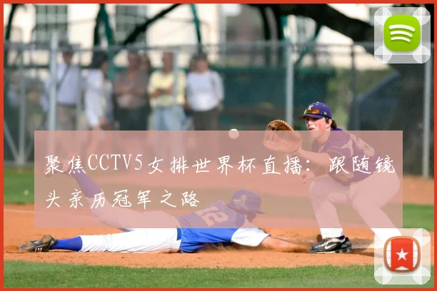 聚焦CCTV5女排世界杯直播:跟随镜头亲历冠军之路