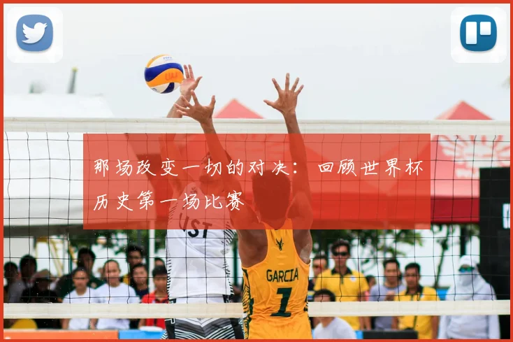 那场改变一切的对决：回顾世界杯历史第一场比赛