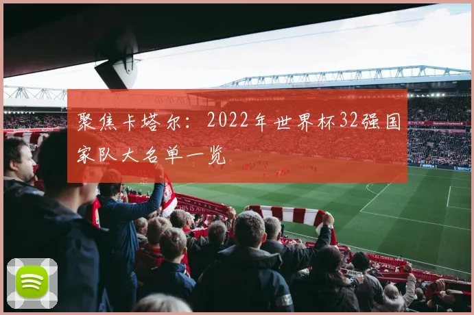 聚焦卡塔尔:2022年世界杯32强国家队大名单一览