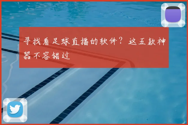 寻找看足球直播的软件？这五款神器不容错过