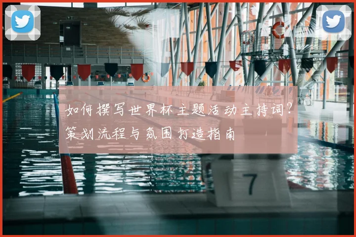 如何撰写世界杯主题活动主持词？策划流程与氛围打造指南