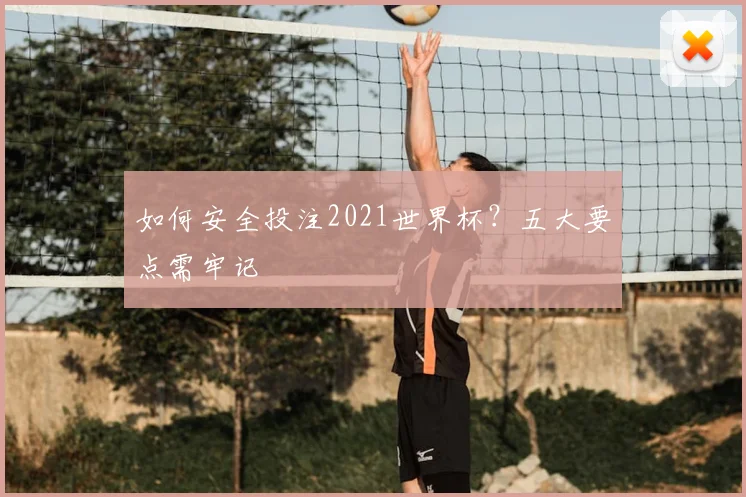 如何安全投注2021世界杯？五大要点需牢记